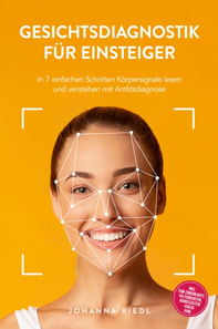 Gesichtsdiagnostik fur Einsteiger: In 7 einfachen Schritten Korpersignale lesen und verstehen mit Antlitzdiagnose - inkl. TCM-Zonenkarte, Faltenkarten, Jahreszeiten-Check uvm.