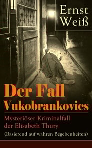 Der Fall Vukobrankovics: Mysteriöser Kriminalfall der Elisabeth Thury (Basierend auf wahren Begebenheiten)