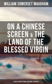 On a Chinese Screen & The Land of the Blessed Virgin (A Collection of Travel Sketches & Articles)