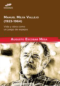 Manuel Mejia Vallejo (1923-1964): vida y obra como un juego de espejos