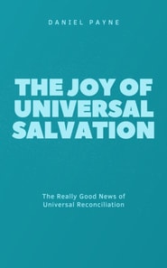 Joy of Universal Salvation: The Really Good News of Universal Reconciliation