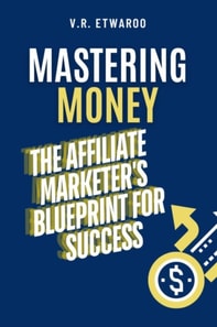 Mastering Money: The Affiliate Marketer's Blueprint for Success