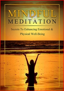 Mindful Meditation: Secrets to Enhancing Emotional & Physical Well-Being