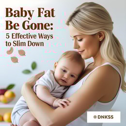 Baby Fat Be Gone: 5 Effective Ways to Slim Down