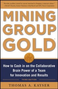 Mining Group Gold, Third Edition: How to Cash in on the Collaborative Brain Power of a Team for Innovation and Results