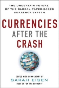 Currencies After the Crash: The Uncertain Future of the Global Paper-Based Currency System