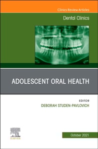 Adolescent Oral Health, An Issue of Dental Clinics of North America