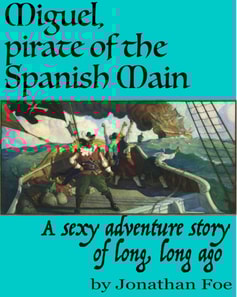 Miguel, the Pirate of the Spanish Main, A Sexy Adventure Story of Long, Long Ago