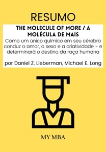 Resumo: The Molecule of More / A Molecula De Mais : Como Um unico Quimico Em Seu Cerebro Conduz O Amor, O Sexo E a Criatividade - E Determinara O Destino Da Raca Humana Por Daniel Z. Lieberman, Michael E. Long