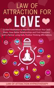 Law of Attraction for Love Guided Meditation to Manifest and Attract Your Soul Mate, Have Better Relationships and Find Happiness with a Partner using Daily Positive Thinking Affirmations