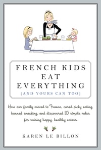 French Kids Eat Everything ( And Yours Can, Too )