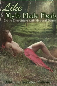 Like Myth Made Flesh: Erotic Stories of Mythical Beings