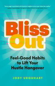 Bliss Out: Feel-Good Habits to Lift Your Hustle Hangover
