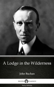 Lodge in the Wilderness by John Buchan - Delphi Classics (Illustrated)