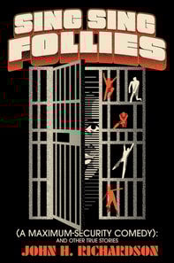 Sing Sing Follies (A Maximum-Security Comedy): And Other True Stories 