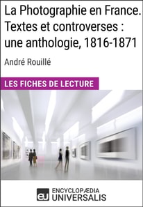 La Photographie en France. Textes et controverses : une anthologie, 1816-1871 d'Andre Rouille