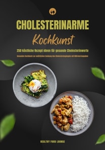 Cholesterinarme Kochkunst: 250 köstliche Rezept-Ideen für gesunde Cholesterinwerte (Gesundes Kochbuch zur natürlichen Senkung des Cholesterinspiegels mit Nährwertangaben)