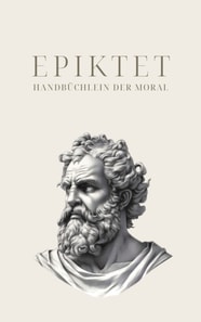 Handbüchlein der Moral - Epiktets Meisterwerk