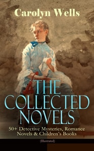 Collected Novels of Carolyn Wells - 50+ Detective Mysteries, Romance Novels & Children's Books
