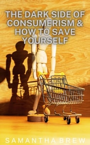 Dark Side of Consumerism & How to Save Yourself