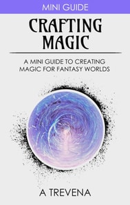 Crafting Magic: A Mini Guide to Creating Magic for Fantasy Worlds