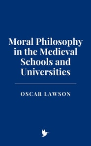 Moral Philosophy in the Medieval Schools and Universities