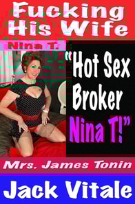 Fucking His Wife  &quote;Hot Sex  Broker  Nina T!&quote;  Mrs. James Tonin