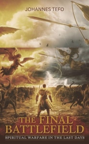 Final Battlefield: Spiritual Warfare In The Last Days