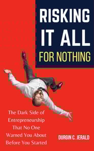 Risking It All for Nothing: The Dark Side of Entrepreneurship That No One Warned You About Before You Started