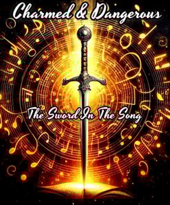 Charmed & Dangerous: The Sword In The Song