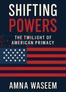 Shifting Powers: The Twilight of American Primacy