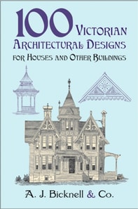 100 Victorian Architectural Designs for Houses and Other Buildings