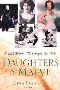 Daughters Of Maeve: 50 Irish Women Who Changed World