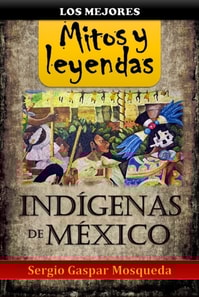 Los mejores mitos y leyendas indigenas de Mexico