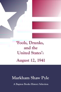 &quote;Fools, Drunks, and the United States&quote;: August 12, 1941