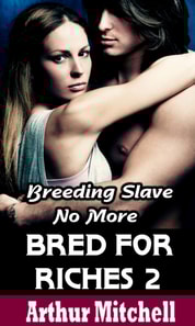 Bred for Riches 2: Breeding Slave No More (BDSM Erotic Romance)