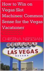 How to Win on Vegas Slot Machines: Common Sense for the Vegas Vacationer