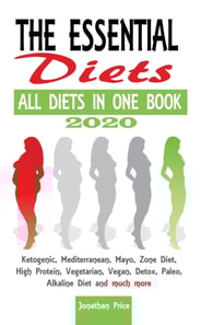 2020 The Essential Diets - All Diets in One Book - Ketogenic, Mediterranean, Mayo, Zone Diet, High Protein, Vegetarian, Vegan, Detox, Paleo, Alkaline Diet and Much More