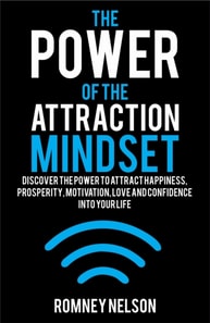 Power of the Attraction Mindset: Discover the Power to Attract Happiness, Prosperity, Motivation, Love and Confidence Into Your Life