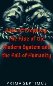 Book of Prophecy: The Rise of the Modern System and the Fall of Humanity