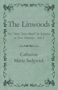 Linwoods - Or, &quote;Sixty Years Since&quote; in America in Two Volumes - Vol. I