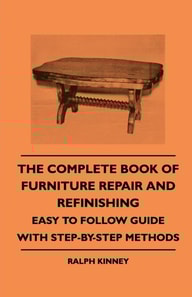 Complete Book of Furniture Repair and Refinishing - Easy to Follow Guide With Step-By-Step Methods