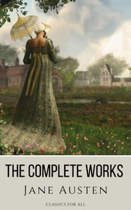 Complete Works of Jane Austen: (In One Volume) Sense and Sensibility, Pride and Prejudice, Mansfield Park, Emma, Northanger Abbey, Persuasion, Lady ... Sandition, and the Complete Juvenilia
