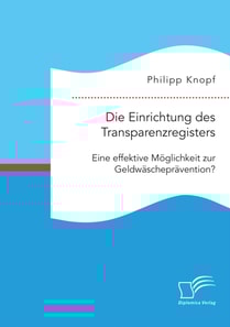 Die Einrichtung des Transparenzregisters. Eine effektive Moglichkeit zur Geldwaschepravention?