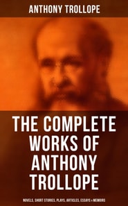Complete Works of Anthony Trollope: Novels, Short Stories, Plays, Articles, Essays & Memoirs