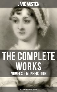 Complete Works of Jane Austen: Novels & Non-Fiction (All 12 Books in One Edition)