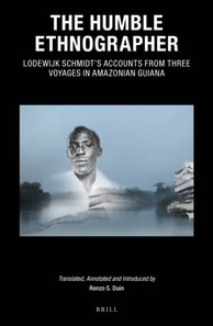 Humble Ethnographer: Lodewijk Schmidt's Accounts from Three Voyages in Amazonian Guiana