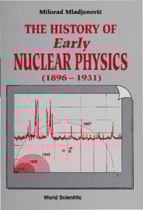 History Of Early Nuclear Physics, Vol I (1896-1931): Radioactivity And Its Radiations