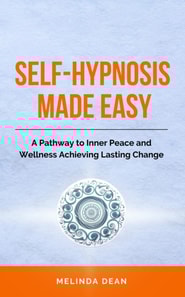 Self-Hypnosis Made Easy: A Pathway to Inner Peace and Wellness Achieving Lasting Change