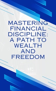Mastering Financial discipline&quote;: A path to wealth and freedom